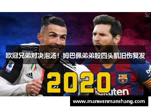 欧冠兄弟对决泡汤！姆巴佩弟弟股四头肌旧伤复发